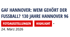 GAF Hannover: Wem gehört der Fussball? 130 Jahre Hannover 96